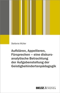 Abbildung von: Aufklären, Appellieren, Fürsprechen - eine diskursanalytische Betrachtung der Aufgabenstellung der Geistigbehindertenpädagogik - Beltz Juventa