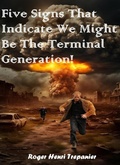 Cover: Five Signs That Indicate We Might Be The Terminal Generation! (The Practical Helps Library, #30) - Roger Henri Trepanier