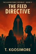 Cover: The Feed Directive (THE ALGORITHMIC REPUBLIC; Where Freedom Is Scripted., #3) - T.Kgosimore