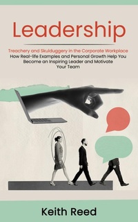 Abbildung von: Leadership: Overcoming Treachery and Skulduggery in the Corporate Workplace (How Real-life Examples and Personal Growth Help You Become an Inspiring Leader and Motivate Your Team) - Agrawal Shubham