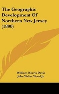 Cover: The Geographic Development of Northern New Jersey (1890) - Kessinger Publishing