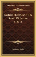 Cover: Poetical Sketches Of The South Of France (1831) - Kessinger Publishing