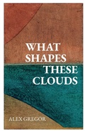 Cover: What Shapes These Clouds - Orbis Tertius Press