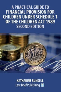 Abbildung von: A Practical Guide to Financial Provision for Children under Schedule 1 of the Children Act 1989 - Second Edition - Law Brief Publishing