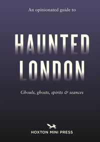 Abbildung von: An Opinionated Guide to Haunted London - Hoxton Mini Press
