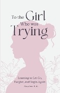 Cover: To the Girl Who Was Trying - Still Becoming Press