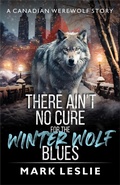 Cover: There Ain't No Cure For The Winter Wolf Blues (Canadian Werewolf, #2.5) - Stark Publishing