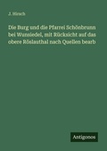 Cover: Die Burg und die Pfarrei Sch&ouml;nbrunn bei Wunsiedel, mit R&uuml;cksicht auf das obere R&ouml;slauthal nach Quellen bearb - Antigonos Verlag