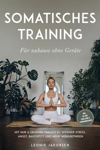 Abbildung von: Somatisches Training für zuhause ohne Geräte: Mit nur 3 Übungen täglich zu weniger Stress, Angst, Bauchfett und mehr Wohlbefinden - inkl. 30 Tage Challenge & Ernährungsguide - ONIX Media