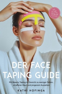 Abbildung von: Der Face Taping Guide: Mit Beauty Taping im Gesicht zu weniger Falten, strafferer Haut und jüngerem Aussehen - inkl. 21 Tage Glow-Up Challenge & FAQ - ONIX Media