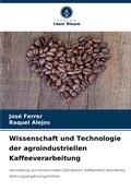 Cover: Wissenschaft und Technologie der agroindustriellen Kaffeeverarbeitung - Verlag Unser Wissen