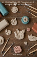 Cover: No-Kiln Clay Magic: 30 Foolproof Air-Dry Projects That Look Store-Bought - Kim Wright