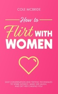 Cover: How to Flirt with Women: Easy Conversation and Texting Techniques to Spark Interest, Make Her Laugh, and Get Her Chasing You (Communication Skills, #11) - Elevate Publishing LLC