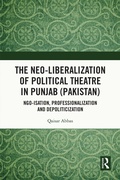 Cover: The Neo-liberalization of Political Theatre in Punjab (Pakistan) - Routledge