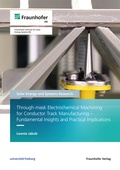 Cover: Through-mask Electrochemical Machining for Conductor Track Manufacturing - Fundamental Insights and Practical Implications - Fraunhofer Verlag