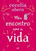 Cover: Meu encontro com a vida - A nova edi&ccedil;&atilde;o da surpreendente e emocionante hist&oacute;ria da mesma autora de "P.S. Eu te amo" - Harlequin