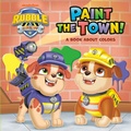 Cover: Paint the Town! A Book About Colors (PAW Patrol: Rubble & Crew) - Random House Books for Young Readers