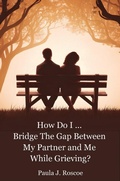 Cover: How Do I...Bridge the Gap Between my Partner and Me while Grieving (How Do I...?, #0) - P.J. Roscoe