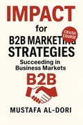 Cover: IMPACT for B2B Marketing Strategies: Succeeding in Business Markets (IMPACT Marketing Series: A Complete Courses, #2) - Mustafa Al-Dori