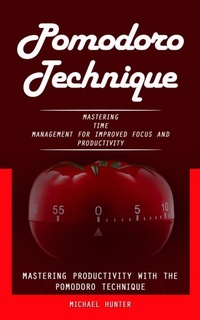 Abbildung von: Pomodoro Technique: Mastering Productivity With the Pomodoro Technique (Mastering Time Management for Improved Focus and Productivity) - Griffeth Mark