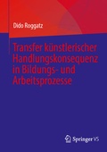 Cover: Transfer k&uuml;nstlerischer Handlungskonsequenz in Bildungs- und Arbeitsprozesse - Springer VS