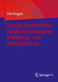 Abbildung von: Transfer künstlerischer Handlungskonsequenz in Bildungs- und Arbeitsprozesse - Springer VS