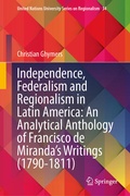 Cover: Independence, Federalism and Regionalism in Latin America: An Analytical Anthology of Francisco de Miranda's Writings (1790-1811) - Springer