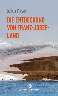 Abbildung von: Die Entdeckung von Franz-Josef-Land - Edition Erdmann