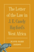 Cover: The Letter of the Law in J. E. Casely Hayford's West Africa - Princeton University Press