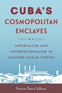 Cover: Cuba's Cosmopolitan Enclaves - University of Florida Press