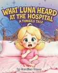 Cover: What Luna Heard at the Hospital - Independent Publishing Network