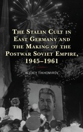 Cover: The Stalin Cult in East Germany and the Making of the Postwar Soviet Empire, 1945-1961 - Lexington Books