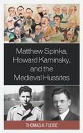 Cover: Matthew Spinka, Howard Kaminsky, and the Future of the Medieval Hussites - Bloomsbury eBooks US