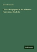Cover: Die Zuckungsgesetze des lebenden Nerven und Muskels - Antigonos Verlag