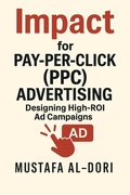 Cover: Impact for Pay-Per-Click (PPC) Advertising: Designing High-ROI Ad Campaigns (IMPACT Marketing Series: A Complete Courses, #7) - Mustafa Al-Dori