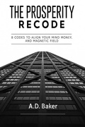 Cover: The Prosperity Recode: 8 Codes to Align Your Mind, Money, and Magnetic Field - A.D. Baker