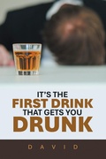 Cover: IT'S THE FIRST DRINK THAT GETS YOU DRUNK - AuthorHouse UK