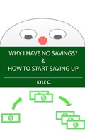 Cover: Why I Have No Savings &  How to Start Saving Up (Financial Knowledge, #3) - Kyle C.