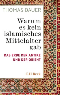 Abbildung von: Warum es kein islamisches Mittelalter gab - C.H.BECK