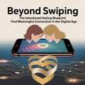 Cover: Beyond Swiping: The Intentional Dating Blueprint to Find Meaningful Connection in the Digital Age - Kate Sanders