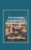 Cover: Knox Sovereign: Entanglements of Social Justice Book 1 At It Again - Maxwell Hoffman