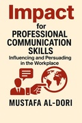 Cover: Impact for Professional Communication Skills: Influencing and Persuading in the Workplace (IMPACT Marketing Series: A Complete Courses, #4) - Mustafa Al-Dori