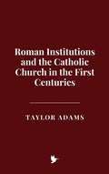 Cover: Roman Institutions and the Catholic Church in the First Centuries - Historia Magna