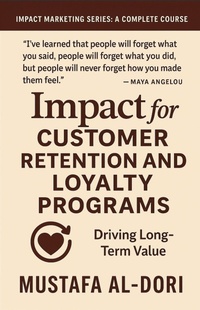 Enlarge image Cover: Impact for Customer Retention and Loyalty Programs: Driving Long-Term Value (IMPACT Marketing Series: A Complete Courses, #11) - Mustafa Al-Dori