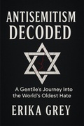 Cover: Antisemitism Decoded: A Gentile's Journey Into the World's Oldest Hate - Erika Grey