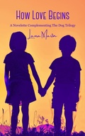 Cover: How Love Begins (The Dog Trilogy) - Laura Martin