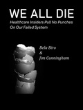 Cover: We All  Die - Healthcare Insiders Pull no Punches on Our Failed System - Jim Cunningham