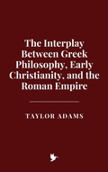 Cover: The Interplay Between Greek Philosophy, Early Christianity, and the Roman Empire - Historia Magna