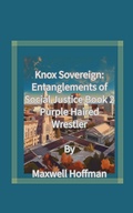 Cover: Knox Sovereign: Entanglements of Social Justice Book 2 Purple Haired Wrestler - Maxwell Hoffman