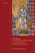 Cover: The Rise of Christian Kingship in the Early Medieval West - Oxford University Press